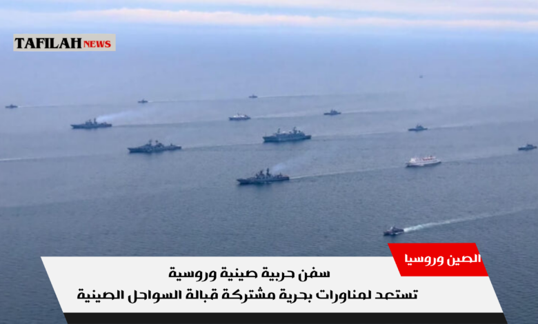 سفن حربية صينية وروسية تستعد لمناورات بحرية مشتركة قبالة السواحل الصينية
